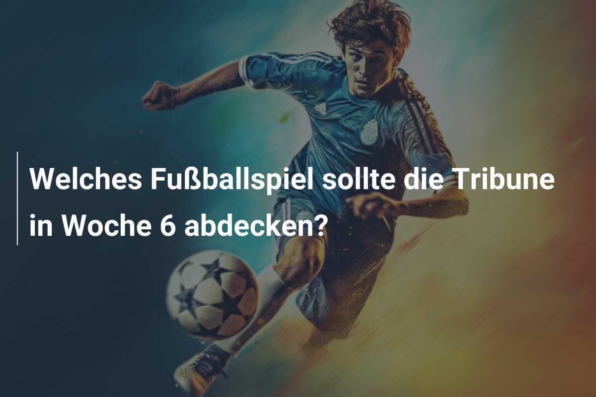 Welches Fußballspiel sollte die Tribune in Woche 6 abdecken?