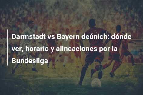 Darmstadt vs Bayern deúnich: dónde ver, horario y alineaciones por la Bundesliga