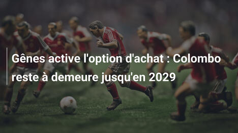 Gênes active l'option d'achat : Colombo reste à demeure jusqu'en 2029