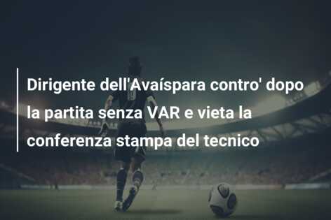 Dirigente dell’Avaíspara contro’ dopo la partita senza VAR e vieta la conferenza stampa del tecnico