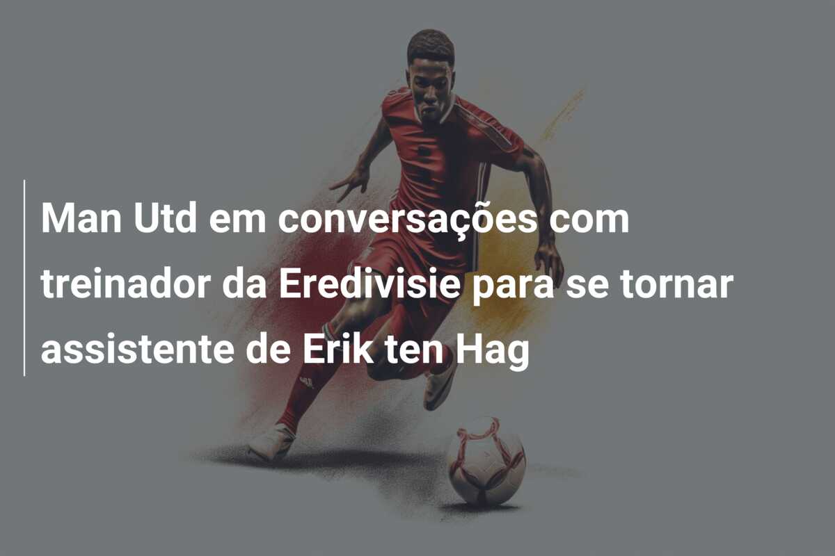 Man Utd em conversações com treinador da Eredivisie para se tornar assistente de Erik ten Hag