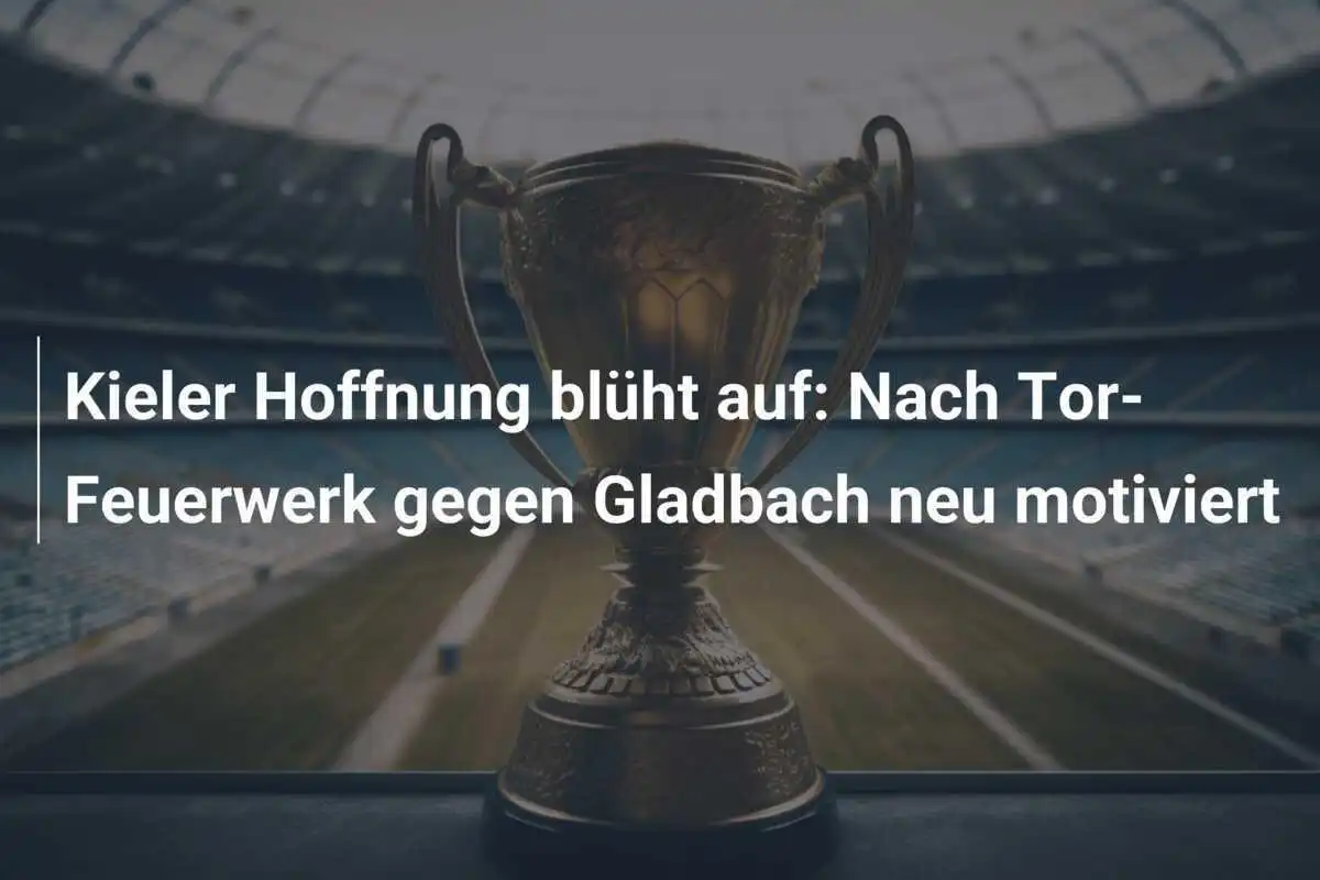 Kieler Hoffnung blüht auf: Nach Tor-Feuerwerk gegen Gladbach neu motiviert