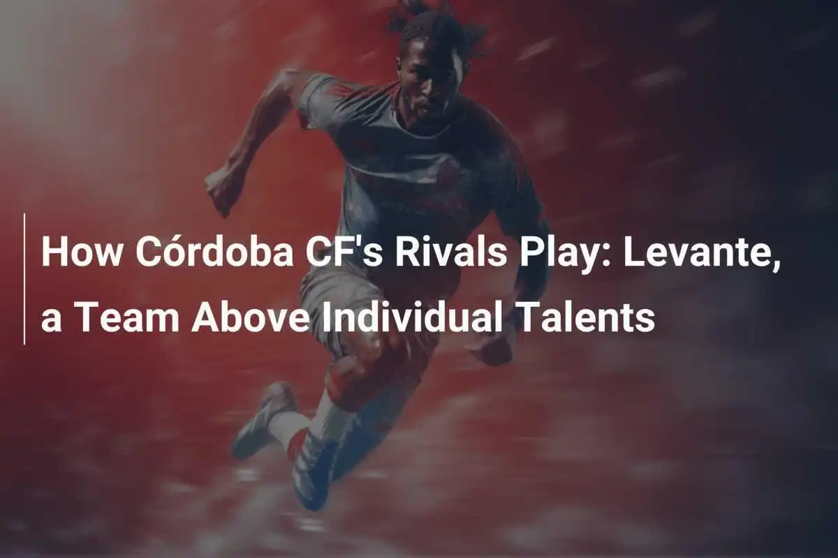 คู่แข่งของ Córdoba CF เล่นอย่างไร: เลบันเต้ ทีมที่เหนือกว่าความสามารถส่วนบุคคล