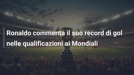 Ronaldo commenta il suo record di gol nelle qualificazioni ai Mondiali