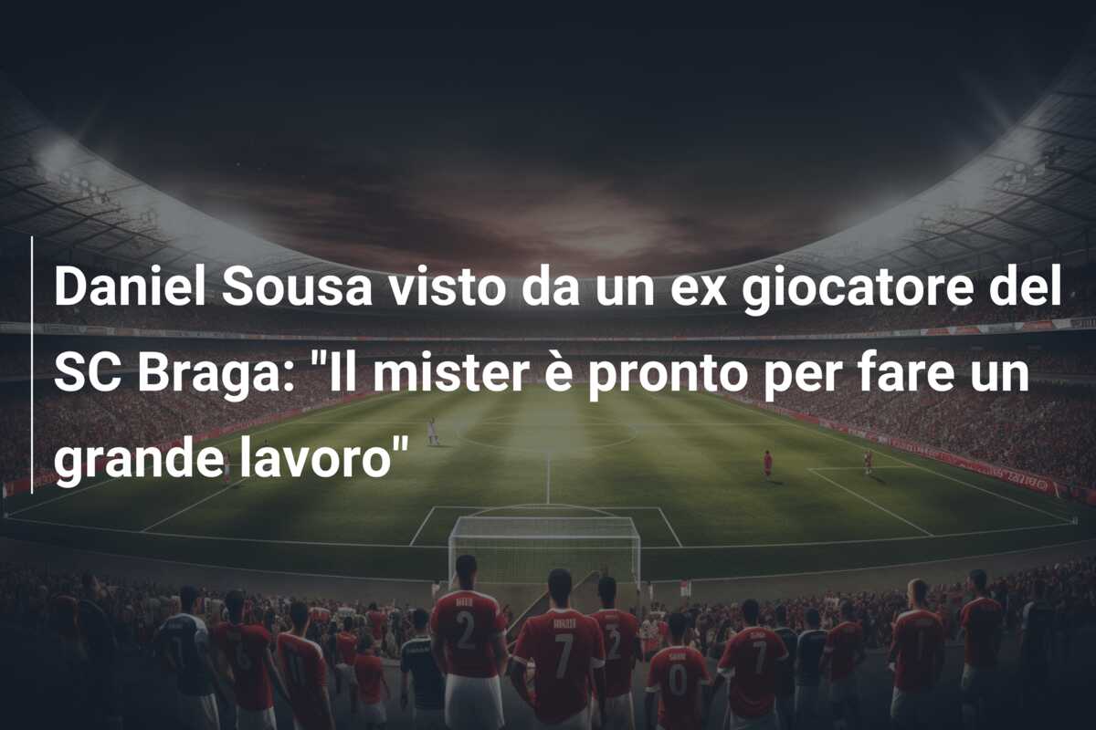 Daniel Sousa visto da un ex giocatore del SC Braga: “Il mister è pronto per fare un grande lavoro”
