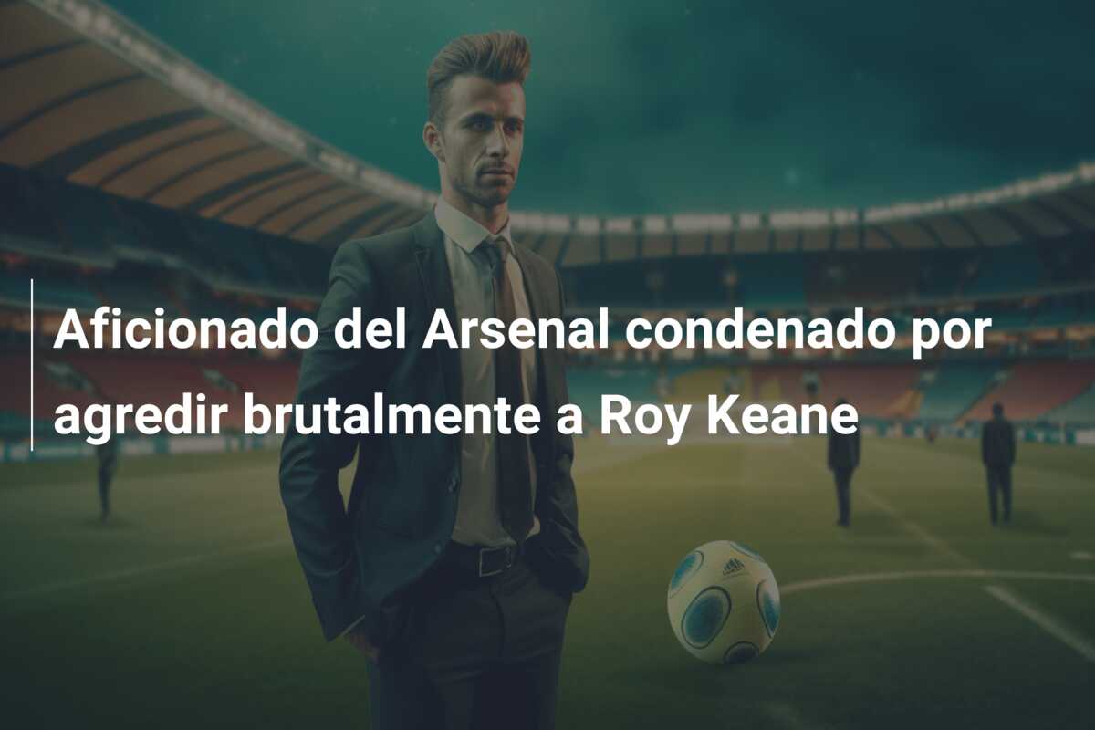 Aficionado del Arsenal condenado por agredir brutalmente a Roy Keane