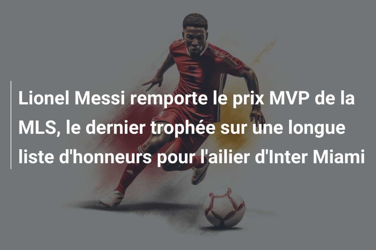 Lionel Messi remporte le prix MVP de la MLS, le dernier trophée sur une longue liste d'honneurs pour l'ailier d'Inter Miami
