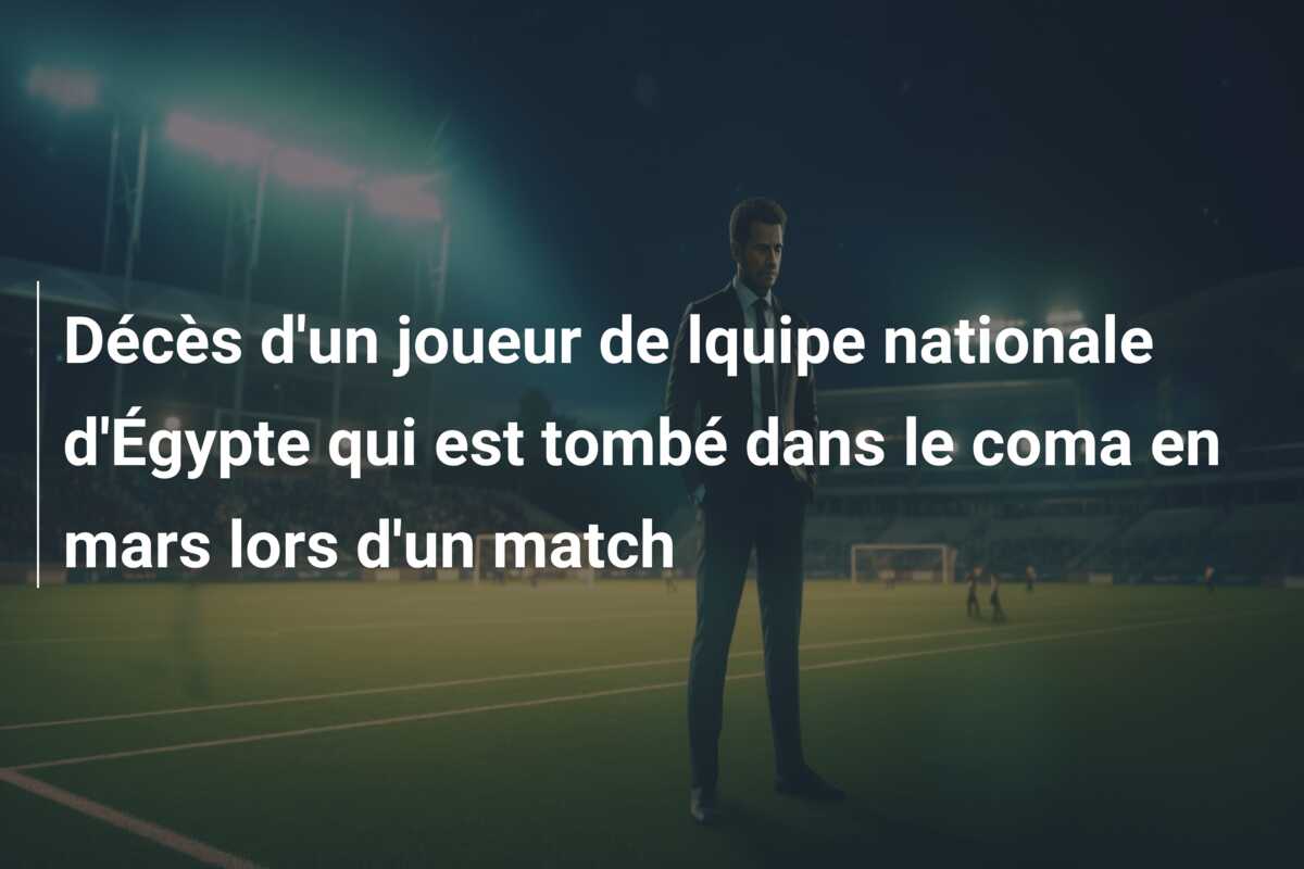 Décès d’un joueur de lquipe nationale d’Égypte qui est tombé dans le coma en mars lors d’un match
