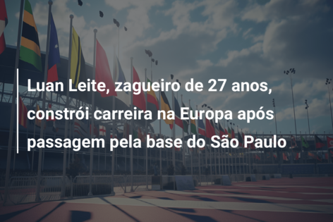 Luan Leite, zagueiro de 27 anos, constrói carreira na Europa após passagem pela base do São Paulo