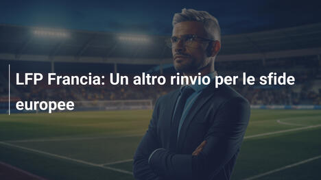 LFP Francia: Un altro rinvio per le sfide europee