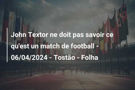 John Textor ne doit pas savoir ce qu’est un match de football – 06/04/2024 – Tostão – Folha
