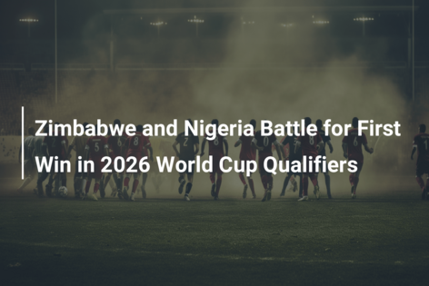 Zimbabwe and Nigeria Battle for First Win in 2026 World Cup Qualifiers