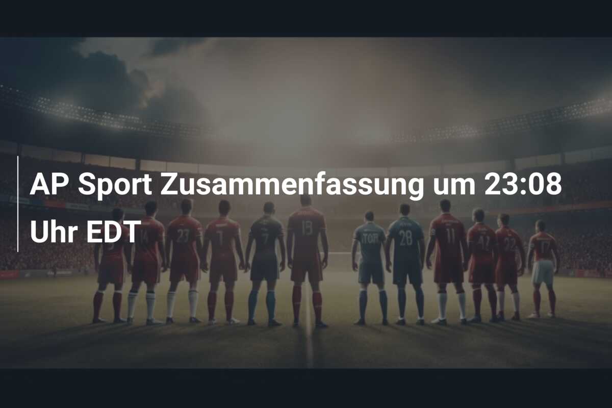 AP Sport Zusammenfassung um 23:08 Uhr EDT
