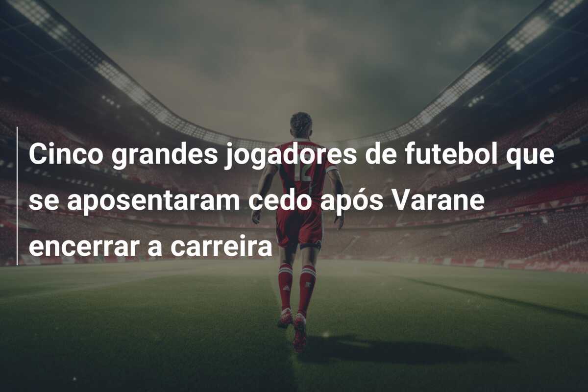 Cinco grandes jogadores de futebol que se aposentaram cedo após Varane encerrar a carreira