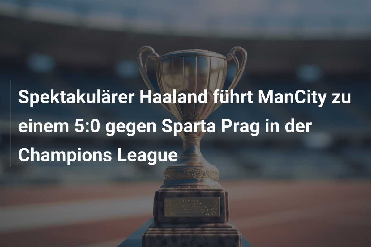Spektakulärer Haaland führt ManCity zu einem 5:0 gegen Sparta Prag in der Champions League