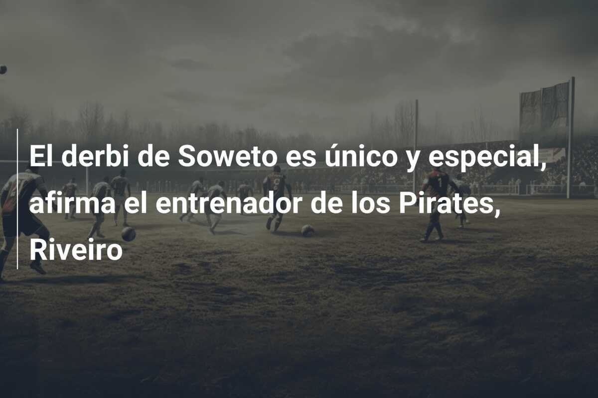 El derbi de Soweto es único y especial, afirma el entrenador de los Pirates, Riveiro
