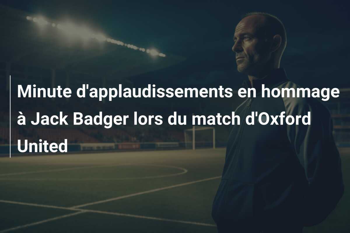 Minute d'applaudissements en hommage à Jack Badger lors du match d'Oxford United