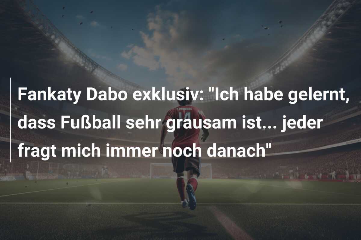 Fankaty Dabo exklusiv: "Ich habe gelernt, dass Fußball sehr grausam ist... jeder fragt mich immer noch danach"