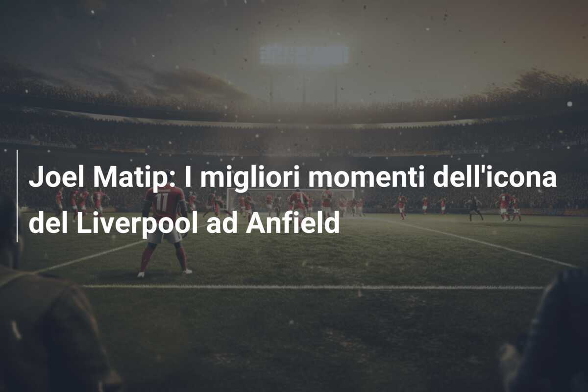 Joel Matip: I migliori momenti dell'icona del Liverpool ad Anfield