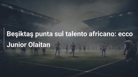Beşiktaş punta sul talento africano: ecco Junior Olaitan