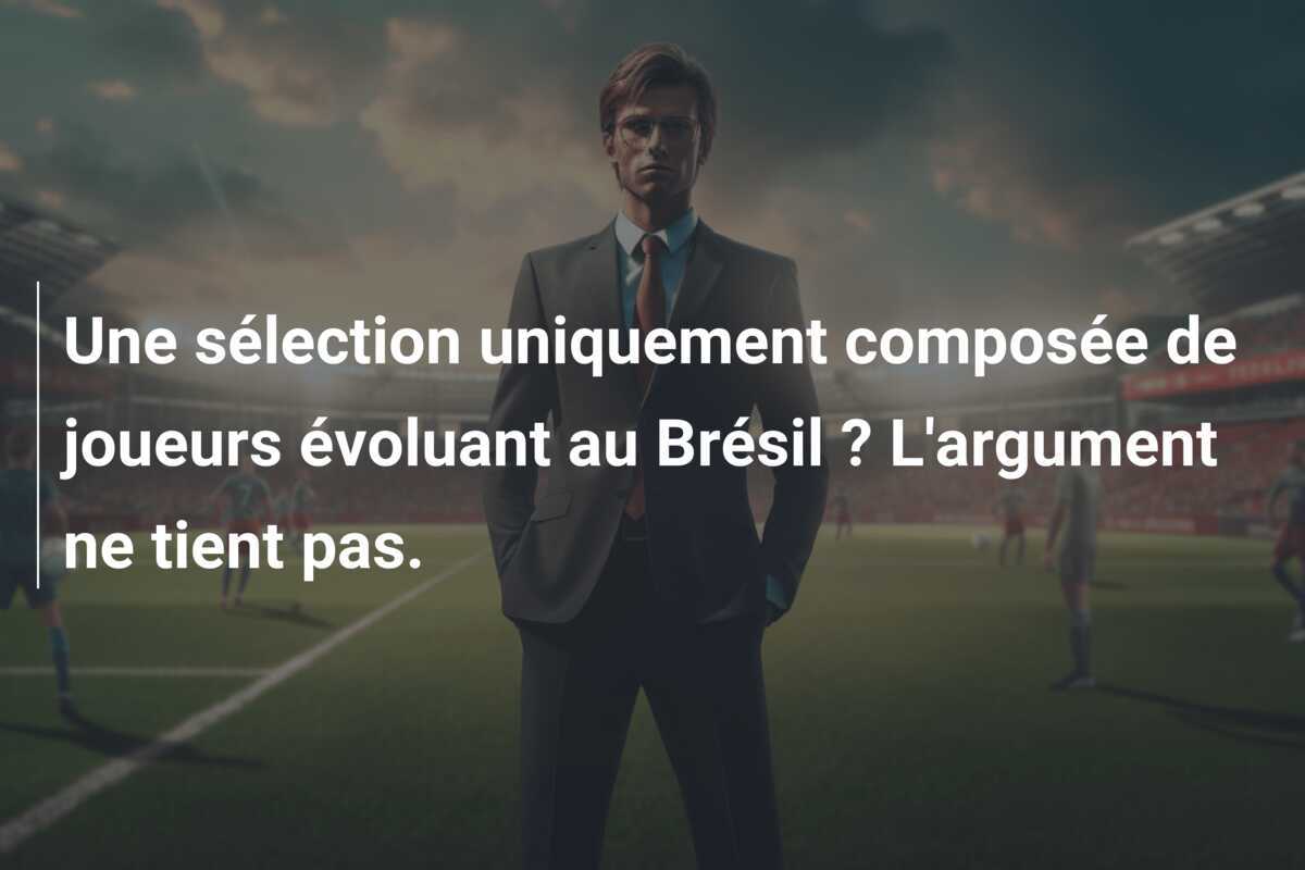 Une sélection uniquement composée de joueurs évoluant au Brésil ? L'argument ne tient pas.