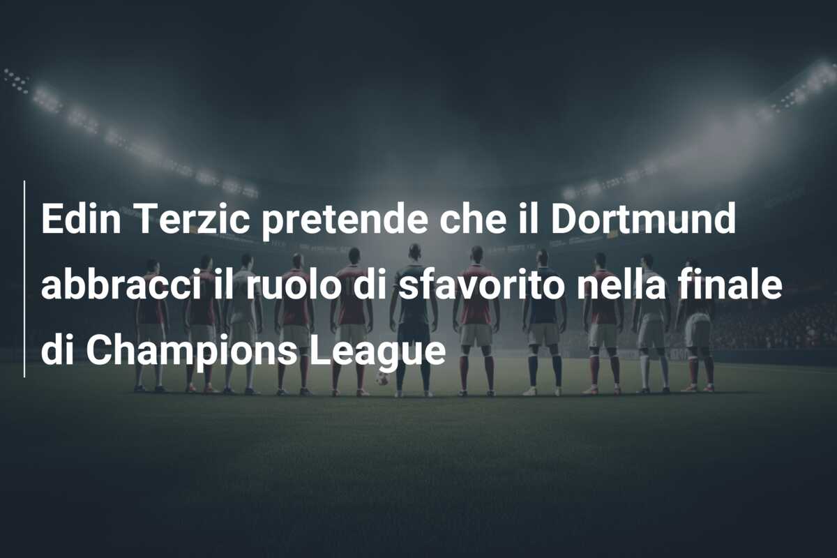 Edin Terzic pretende che il Dortmund abbracci il ruolo di sfavorito nella finale di Champions League