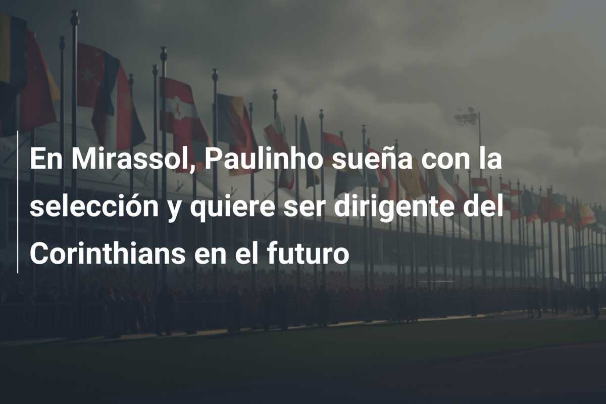 En Mirassol, Paulinho sueña con la selección y quiere ser dirigente del Corinthians en el futuro