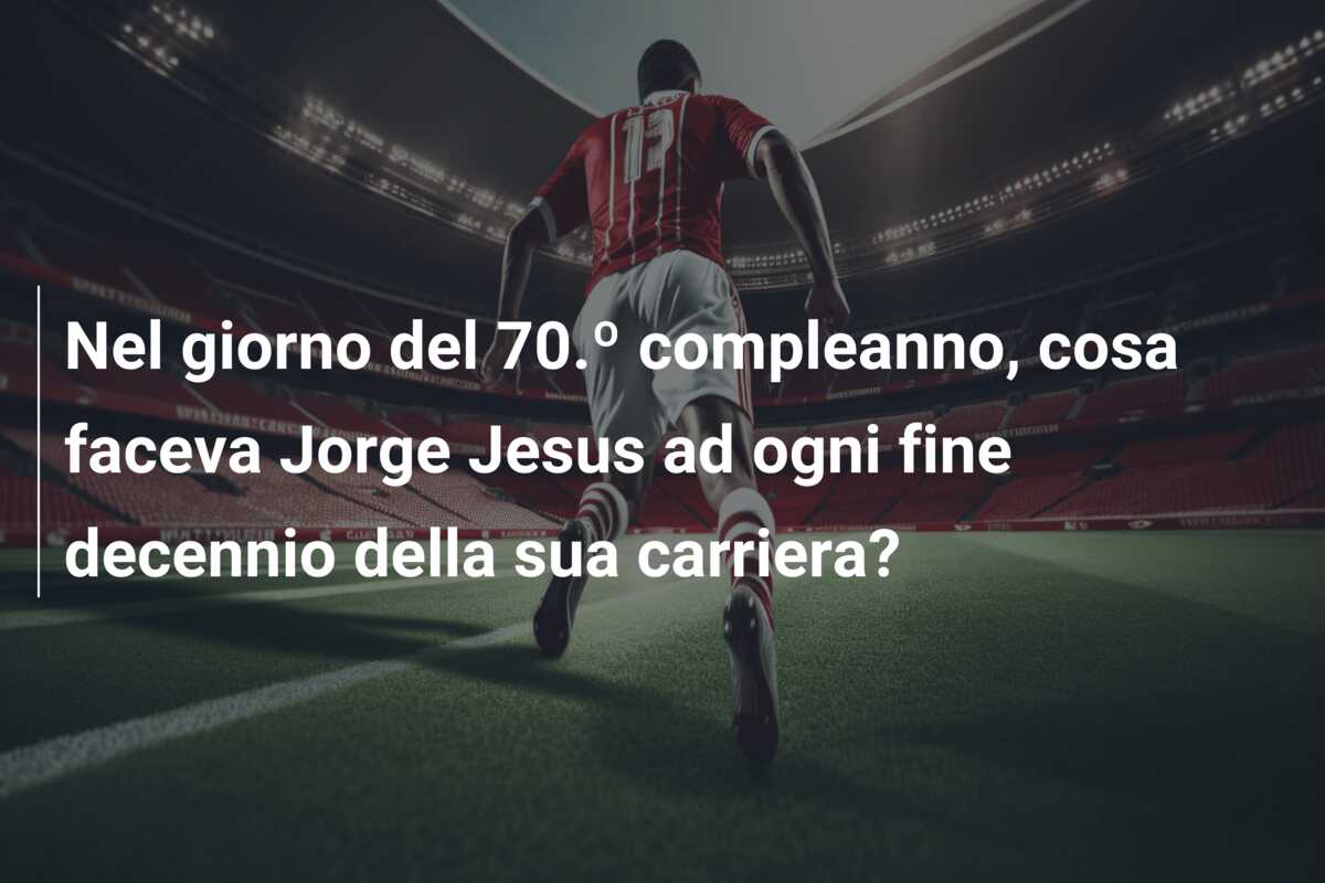 Nel giorno del 70.º compleanno, cosa faceva Jorge Jesus ad ogni fine decennio della sua carriera?