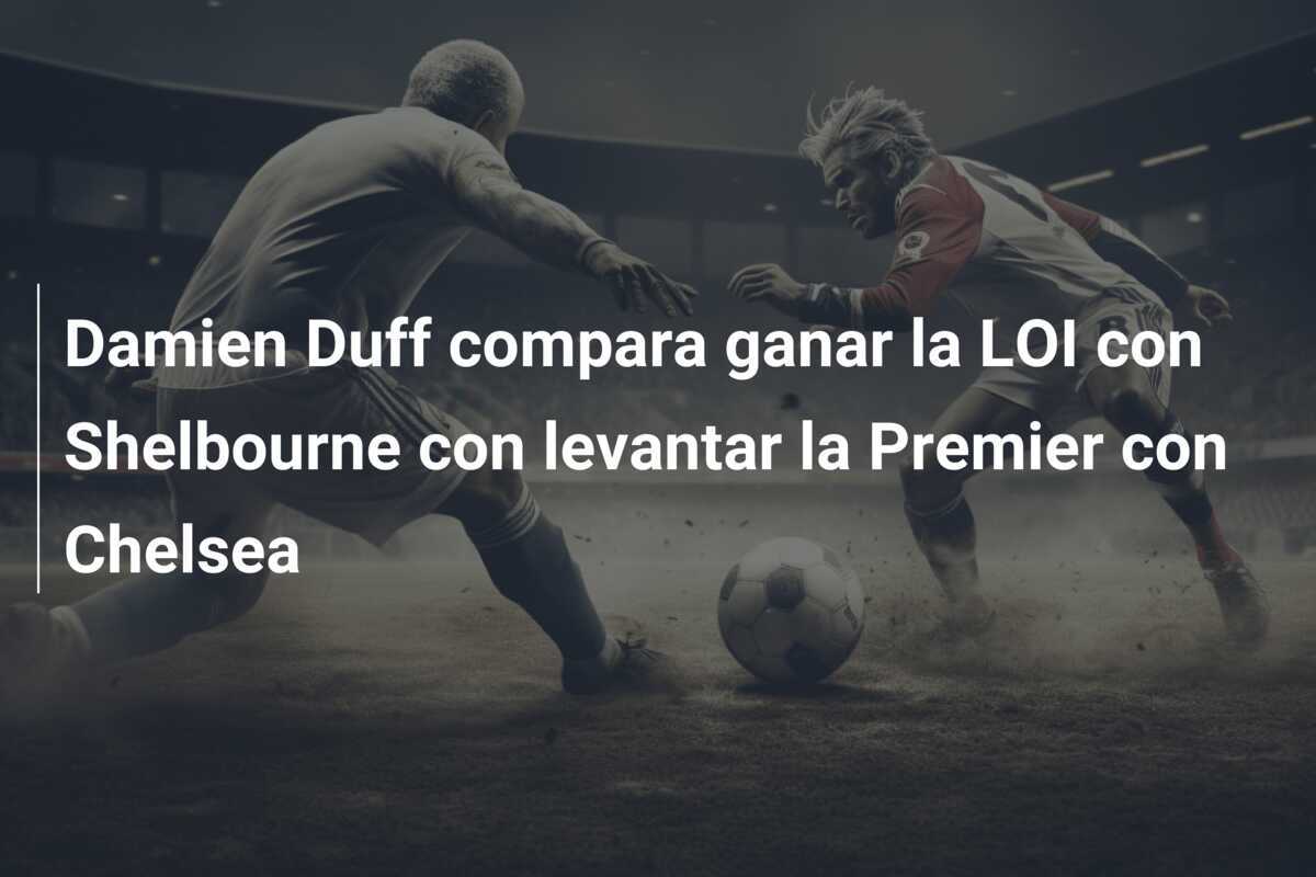 Damien Duff compara ganar la LOI con Shelbourne con levantar la Premier con Chelsea