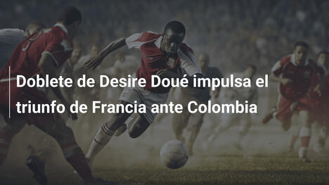 Doblete de Desire Doué impulsa el triunfo de Francia ante Colombia