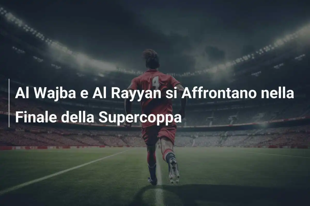 Al Wajba e Al Rayyan si Affrontano nella Finale della Supercoppa
