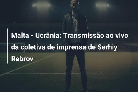 Malta – Ucrânia: Transmissão ao vivo da coletiva de imprensa de Serhiy Rebrov