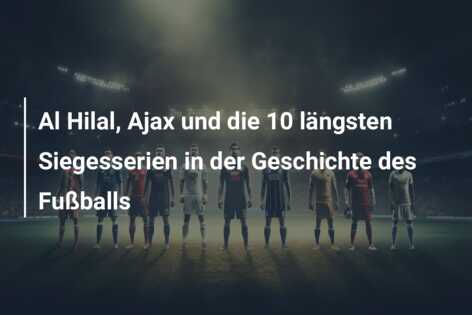 Al Hilal, Ajax und die 10 längsten Siegesserien in der Geschichte des Fußballs