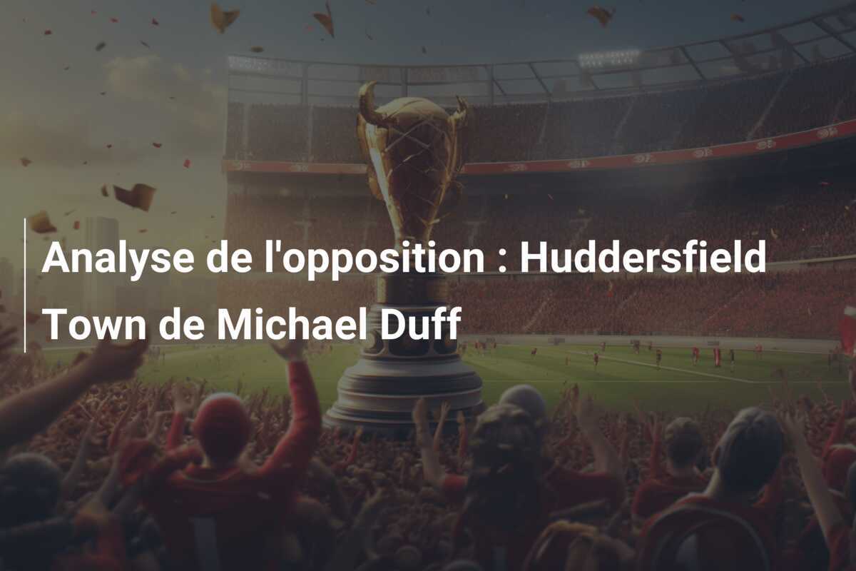 Analyse de l'opposition : Huddersfield Town de Michael Duff