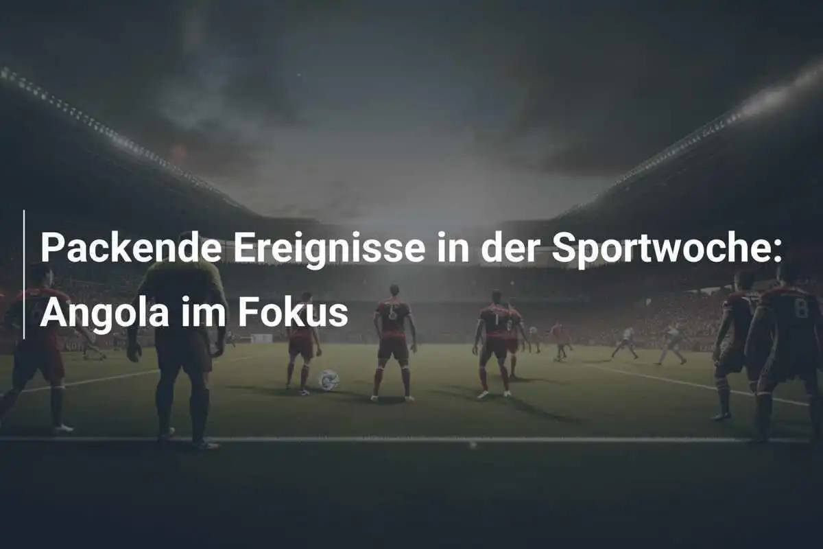Packende Ereignisse in der Sportwoche: Angola im Fokus