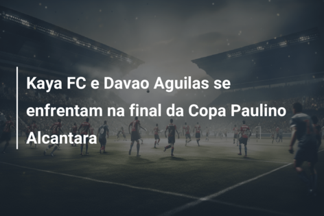 Kaya FC e Davao Aguilas se enfrentam na final da Copa Paulino Alcantara