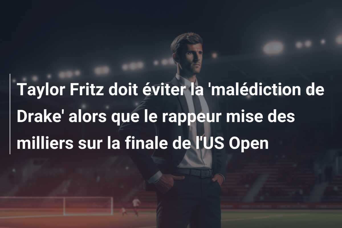 Taylor Fritz doit éviter la 'malédiction de Drake' alors que le rappeur mise des milliers sur la finale de l'US Open