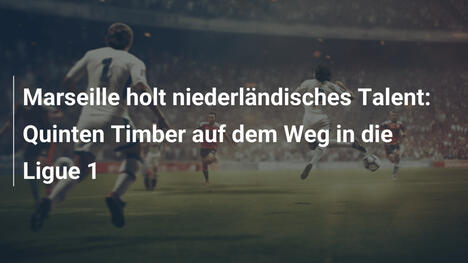 Marseille holt niederländisches Talent: Quinten Timber auf dem Weg in die Ligue 1