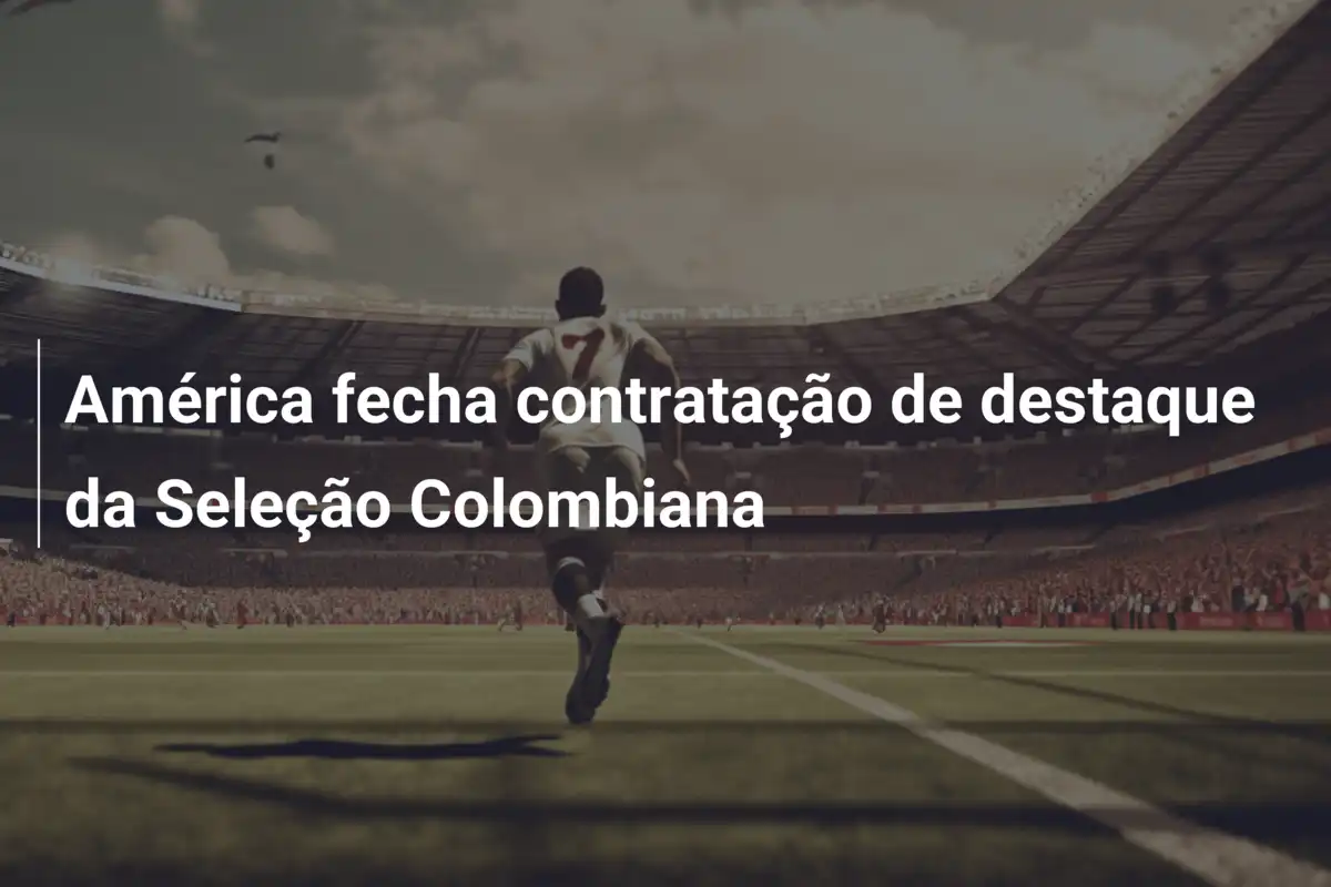 América fecha contratação de destaque da Seleção Colombiana