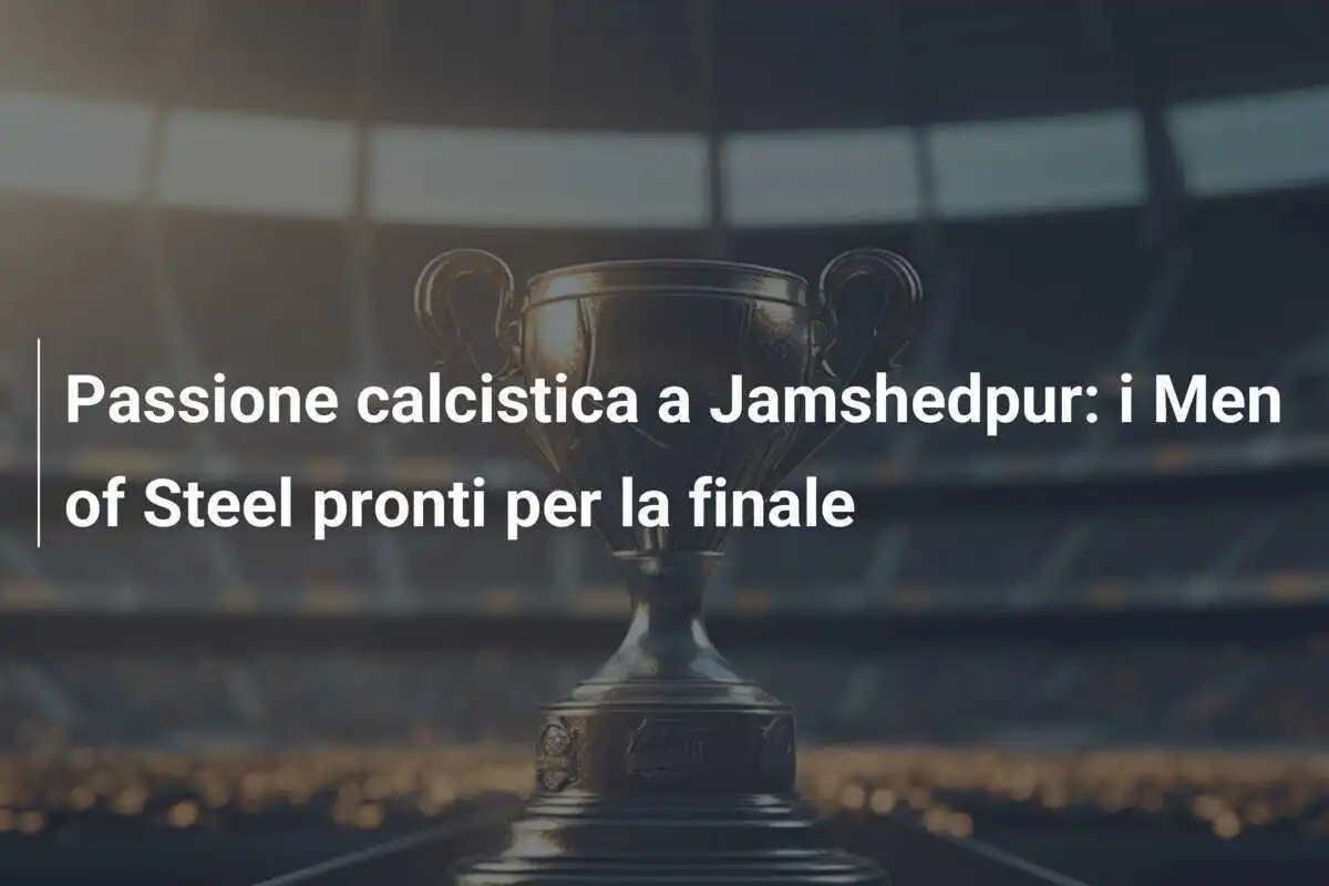 Passione calcistica a Jamshedpur: i Men of Steel pronti per la finale