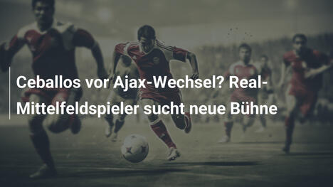 Ceballos vor Ajax-Wechsel? Real-Mittelfeldspieler sucht neue Bühne