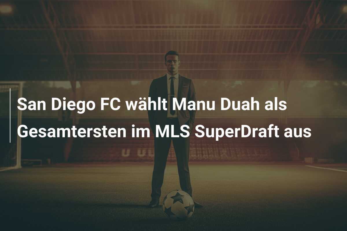 San Diego FC wählt Manu Duah als Gesamtersten im MLS SuperDraft aus