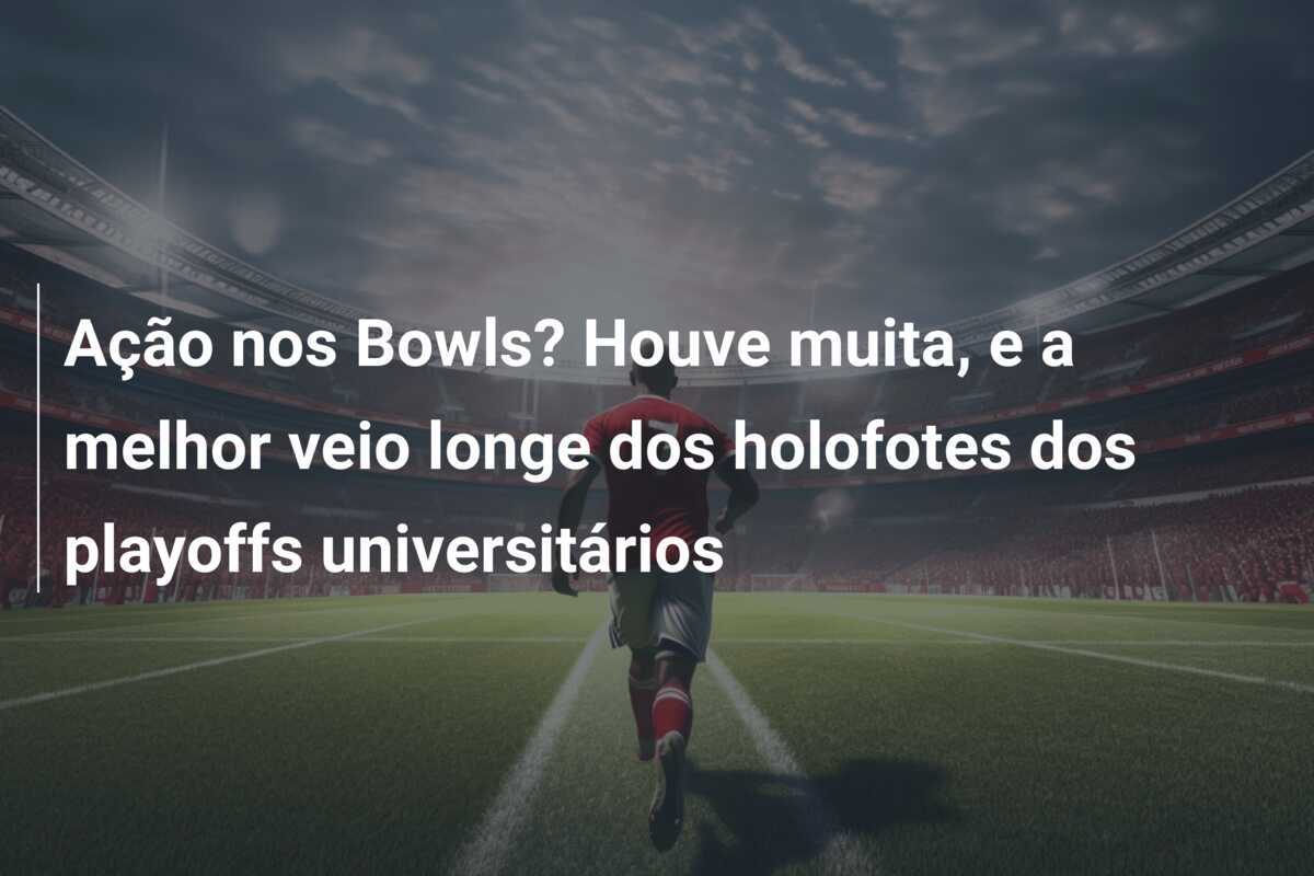 Ação nos Bowls? Houve muita, e a melhor veio longe dos holofotes dos playoffs universitários