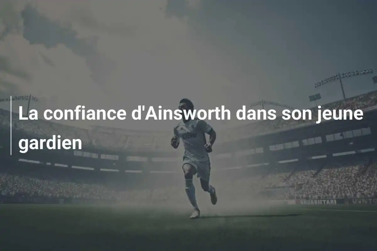 La confiance d'Ainsworth dans son jeune gardien