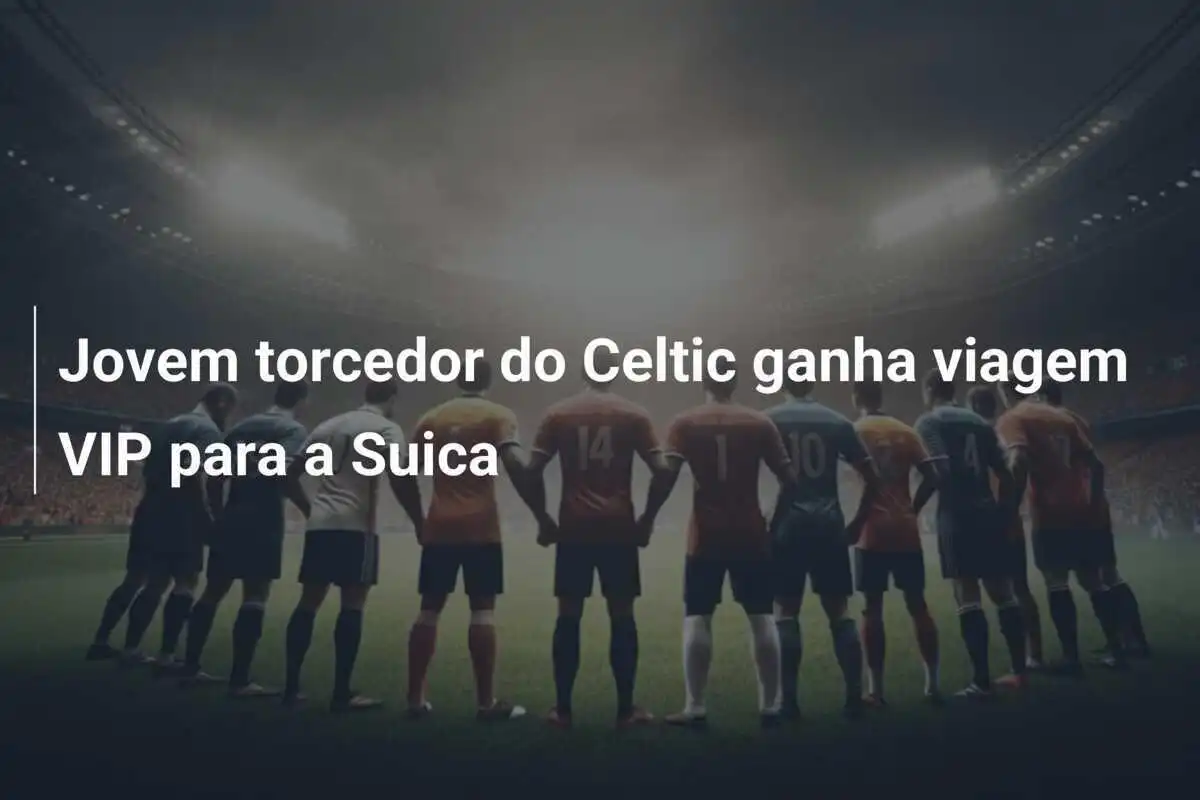 Jovem torcedor do Celtic ganha viagem VIP para a Suica