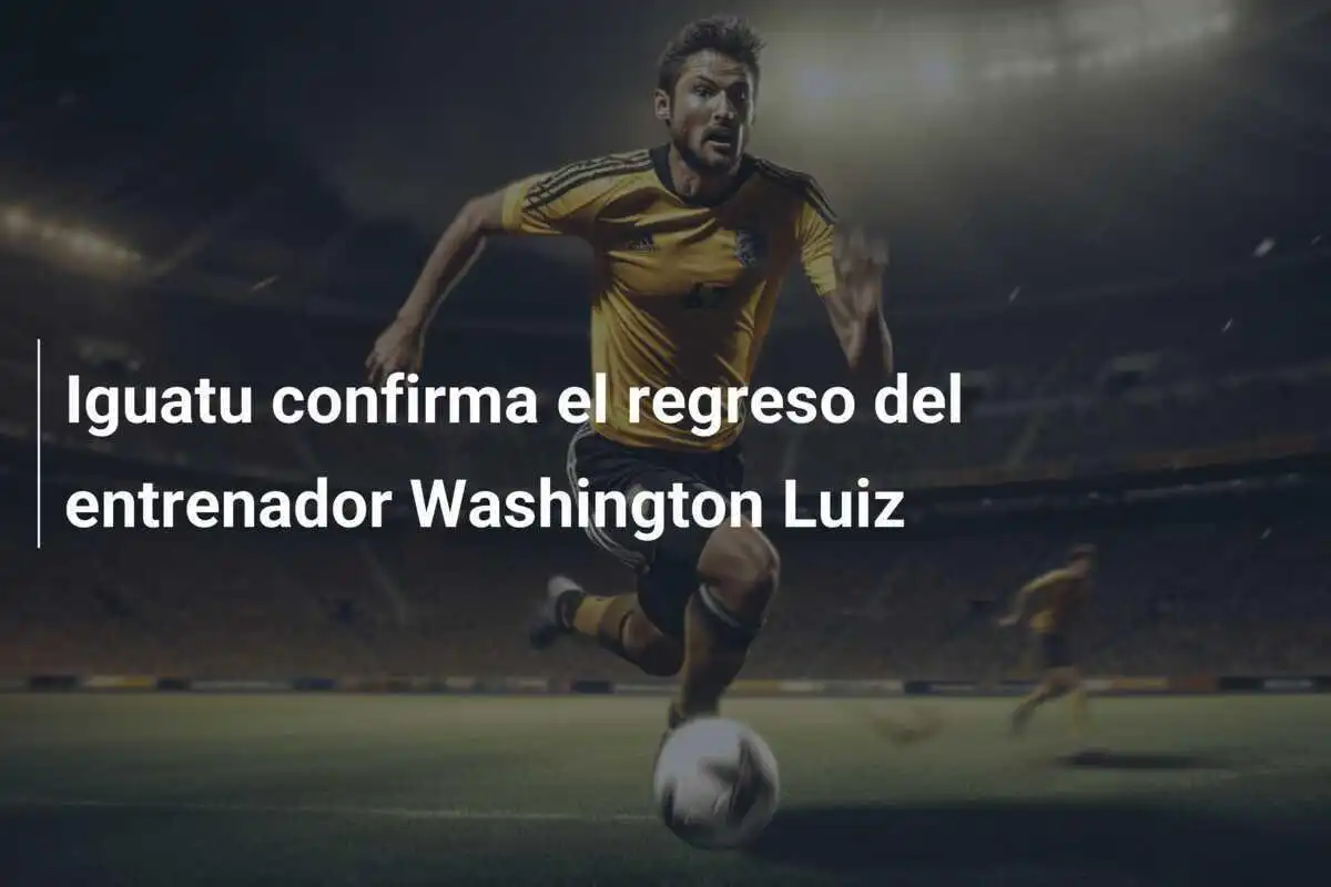 Iguatu confirma el regreso del entrenador Washington Luiz