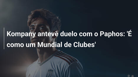 Kompany antevê duelo com o Paphos: 'É como um Mundial de Clubes'
