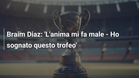 Braim Diaz: 'L'anima mi fa male - Ho sognato questo trofeo'