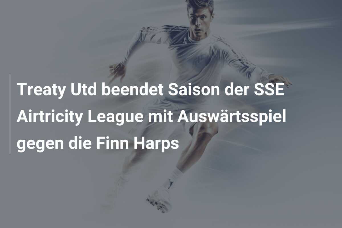 Treaty Utd beendet Saison der SSE Airtricity League mit Auswärtsspiel gegen die Finn Harps