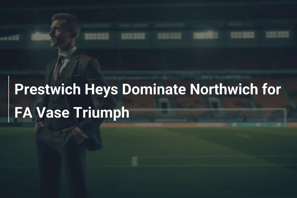 Prestwich Heys überrollen Northwich im FA-Vase-Triumph